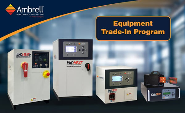 Upgrade Your Induction Heating Technology with Ambrell's Trade-In Program